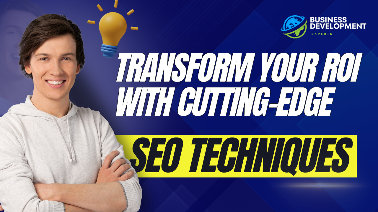 Transform Your ROI with These Cutting-Edge SEO Techniques