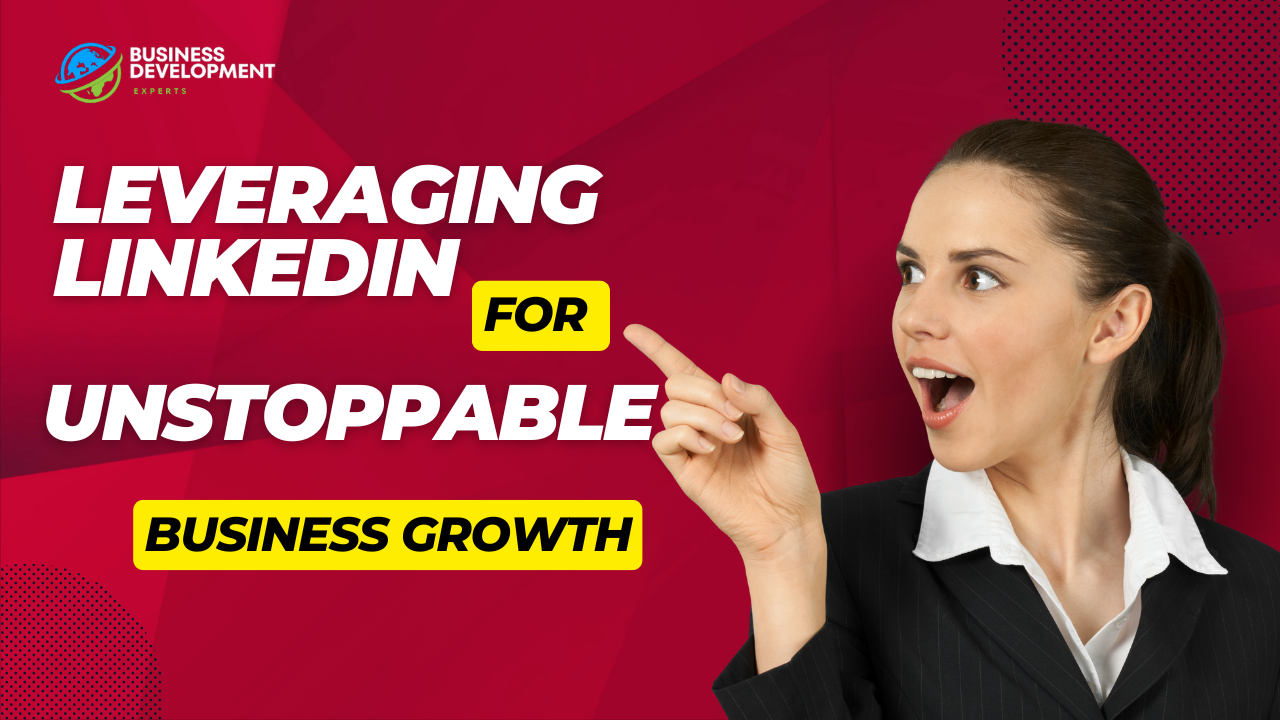 Leveraging LinkedIn for Unstoppable Business Growth